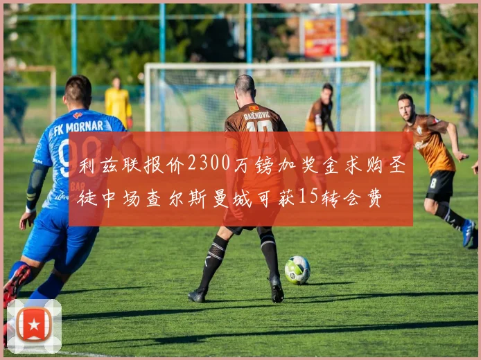 利兹联报价2300万镑加奖金求购圣徒中场查尔斯曼城可获15转会费