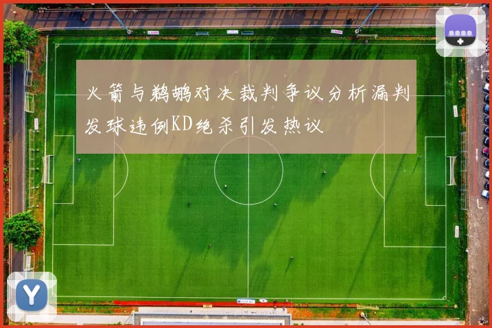 火箭与鹈鹕对决裁判争议分析漏判发球违例KD绝杀引发热议